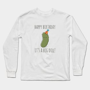 Happy Birthday It's A Big Dill! Long Sleeve T-Shirt